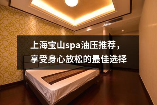 上海宝山spa油压推荐，享受身心放松的最佳选择