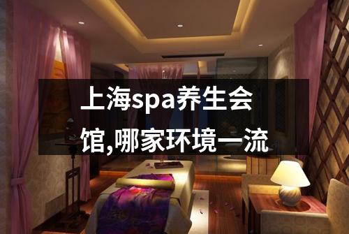 上海spa养生会馆,哪家环境一流