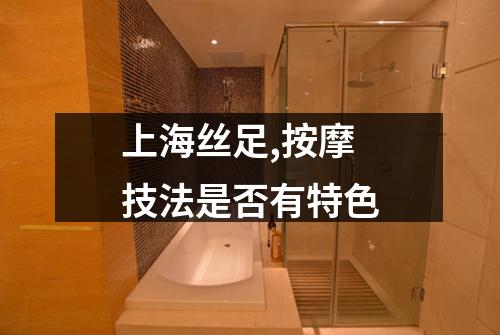 上海丝足,按摩技法是否有特色