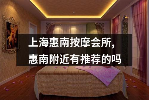 上海惠南按摩会所,惠南附近有推荐的吗