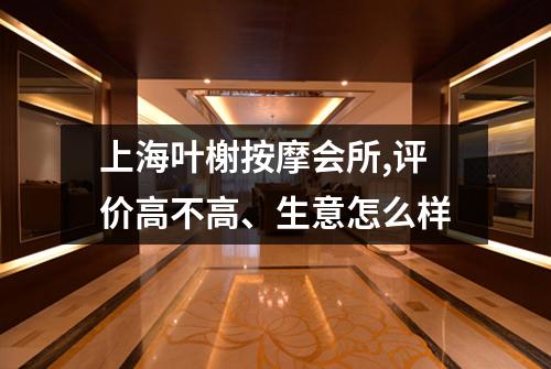 上海叶榭按摩会所,评价高不高、生意怎么样