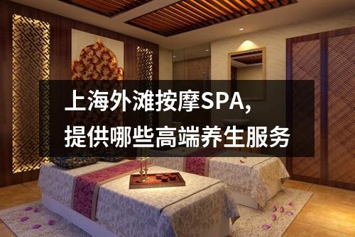 上海外滩按摩SPA,提供哪些高端养生服务