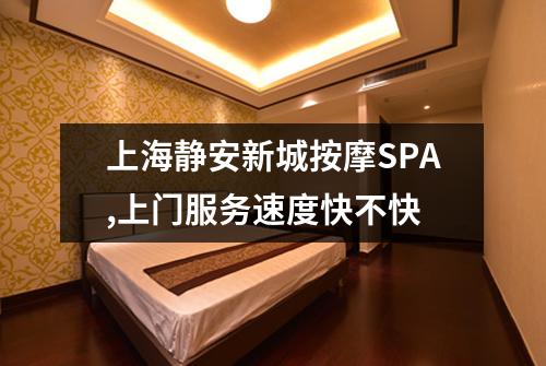 上海静安新城按摩SPA,上门服务速度快不快