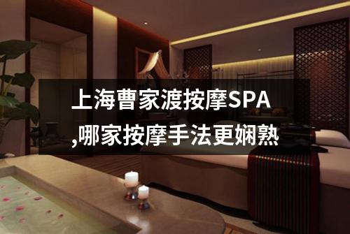 上海曹家渡按摩SPA,哪家按摩手法更娴熟