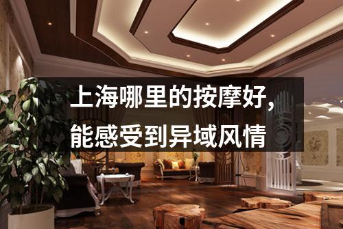 上海哪里的按摩好,能感受到异域风情