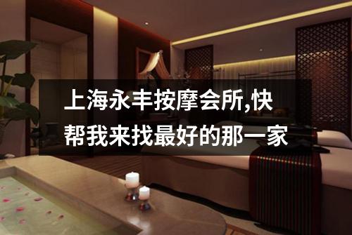 上海永丰按摩会所,快帮我来找最好的那一家