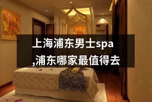 上海浦东男士spa,浦东哪家最值得去