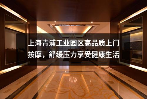 上海青浦工业园区高品质上门按摩，舒缓压力享受健康生活