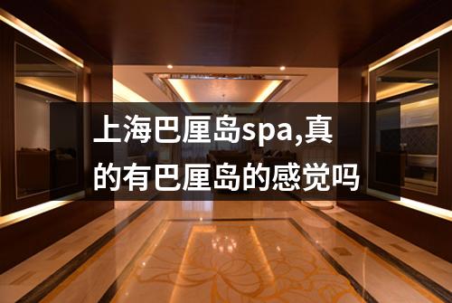上海巴厘岛spa,真的有巴厘岛的感觉吗