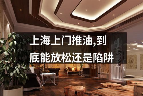 上海上门推油,到底能放松还是陷阱