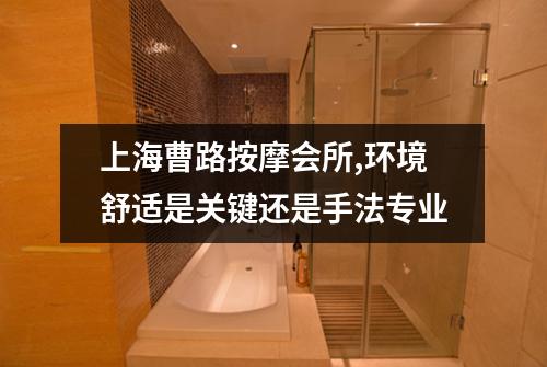 上海曹路按摩会所,环境舒适是关键还是手法专业