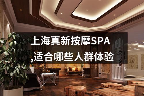 上海真新按摩SPA,适合哪些人群体验