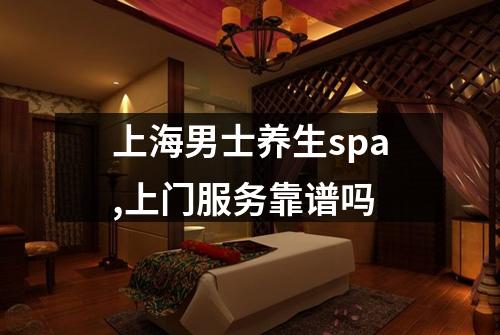 上海男士养生spa,上门服务靠谱吗