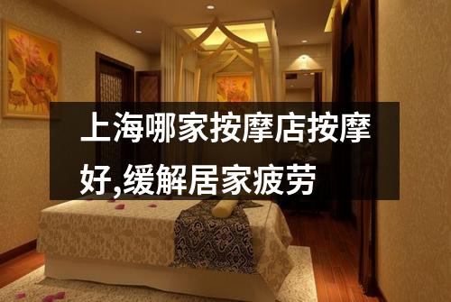 上海哪家按摩店按摩好,缓解居家疲劳