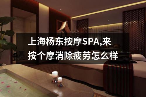 上海杨东按摩SPA,来按个摩消除疲劳怎么样
