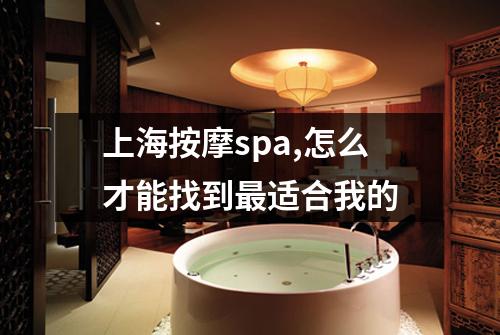 上海按摩spa,怎么才能找到最适合我的