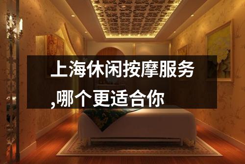 上海休闲按摩服务,哪个更适合你