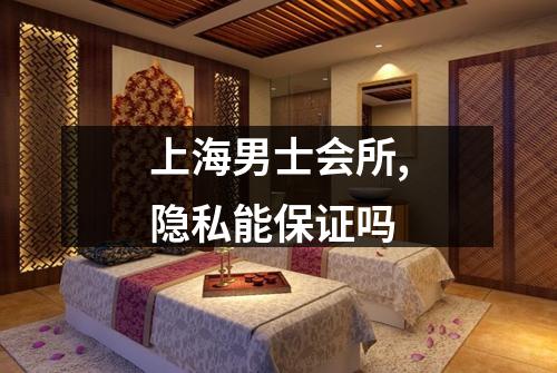 上海男士会所,隐私能保证吗