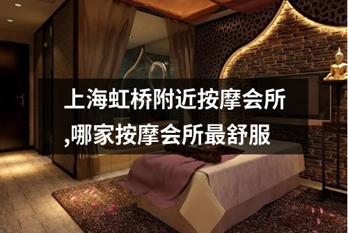 上海虹桥附近按摩会所,哪家按摩会所最舒服