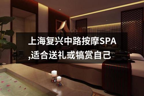 上海复兴中路按摩SPA,适合送礼或犒赏自己