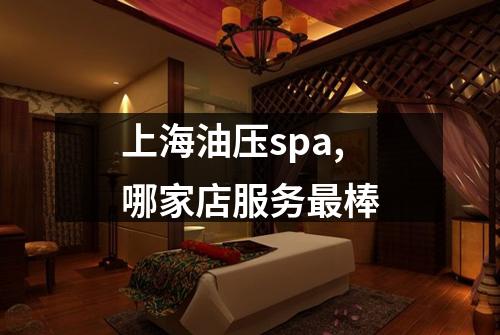 上海油压spa,哪家店服务最棒