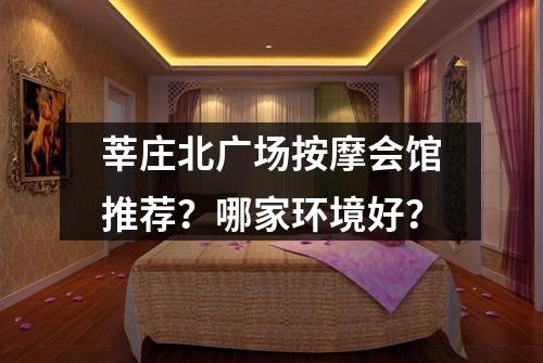 莘庄北广场按摩会馆推荐？哪家环境好？