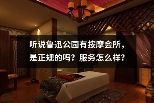 听说鲁迅公园有按摩会所，是正规的吗？服务怎么样？