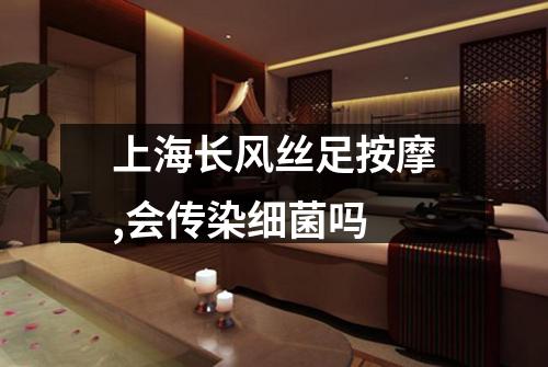 上海长风丝足按摩,会传染细菌吗