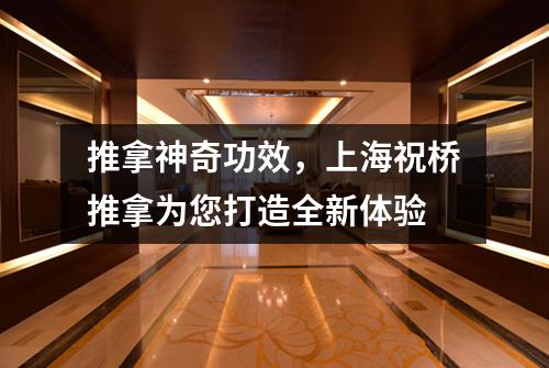 推拿神奇功效，上海祝桥推拿为您打造全新体验