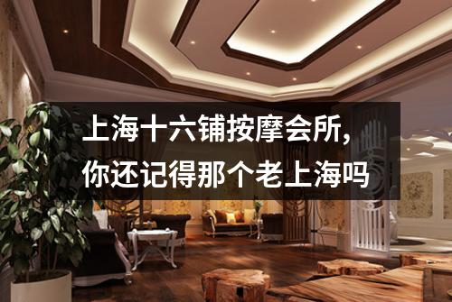 上海十六铺按摩会所,你还记得那个老上海吗