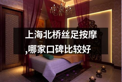 上海北桥丝足按摩,哪家口碑比较好