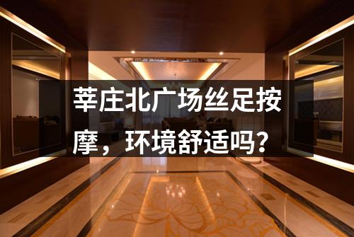 莘庄北广场丝足按摩，环境舒适吗？