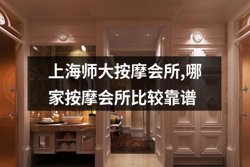 上海师大按摩会所,哪家按摩会所比较靠谱