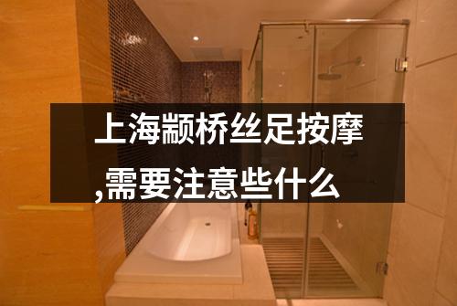 上海颛桥丝足按摩,需要注意些什么