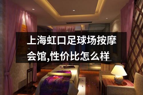 上海虹口足球场按摩会馆,性价比怎么样