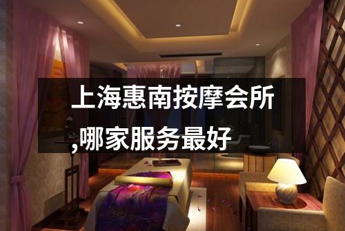 上海惠南按摩会所,哪家服务最好