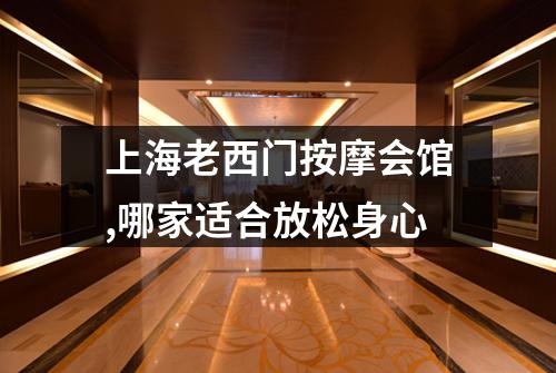 上海老西门按摩会馆,哪家适合放松身心