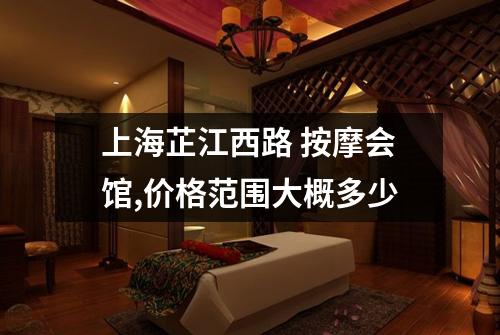上海芷江西路 按摩会馆,价格范围大概多少