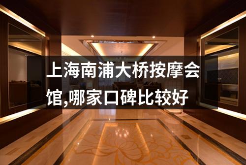 上海南浦大桥按摩会馆,哪家口碑比较好