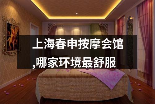 上海春申按摩会馆,哪家环境最舒服