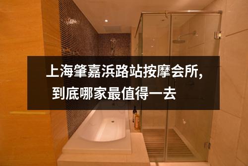 上海肇嘉浜路站按摩会所,  到底哪家最值得一去