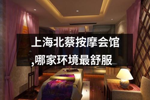 上海北蔡按摩会馆,哪家环境最舒服