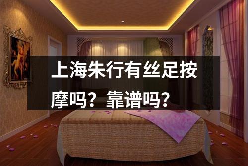 上海朱行有丝足按摩吗？靠谱吗？