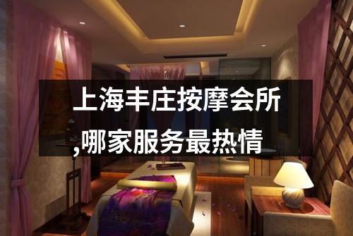 上海丰庄按摩会所,哪家服务最热情