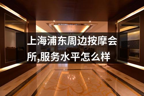 上海浦东周边按摩会所,服务水平怎么样