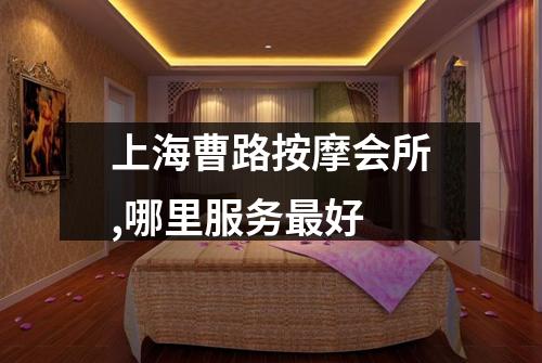 上海曹路按摩会所,哪里服务最好