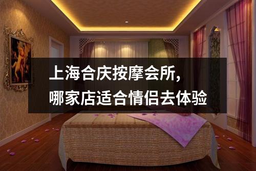 上海合庆按摩会所,  哪家店适合情侣去体验