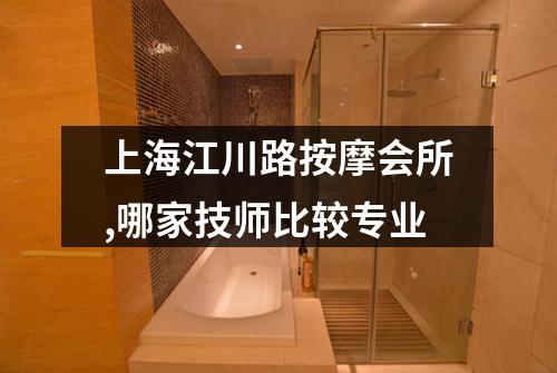 上海江川路按摩会所,哪家技师比较专业