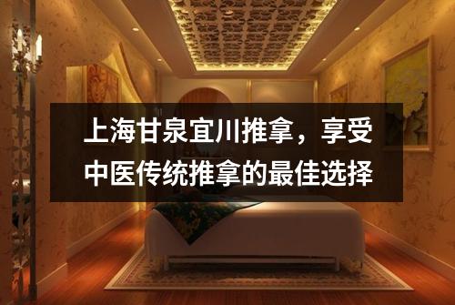 上海甘泉宜川推拿，享受中医传统推拿的最佳选择