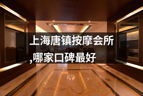 上海唐镇按摩会所,哪家口碑最好